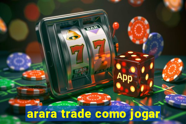 arara trade como jogar